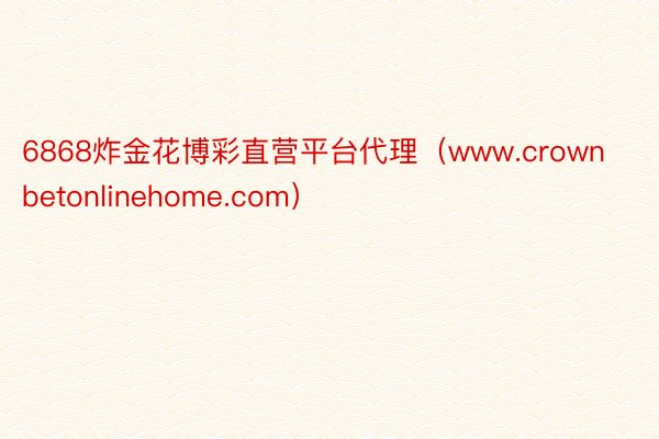 6868炸金花博彩直营平台代理（www.crownbetonlinehome.com）