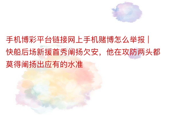 手机博彩平台链接网上手机赌博怎么举报 | 快船后场新援首秀阐扬欠安，他在攻防两头都莫得阐扬出应有的水准