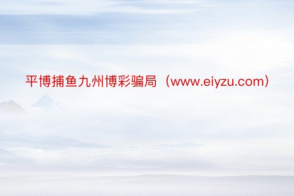 平博捕鱼九州博彩骗局（www.eiyzu.com）